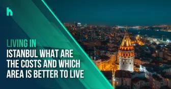 Living in Istanbul What are the costs and which area is better to live