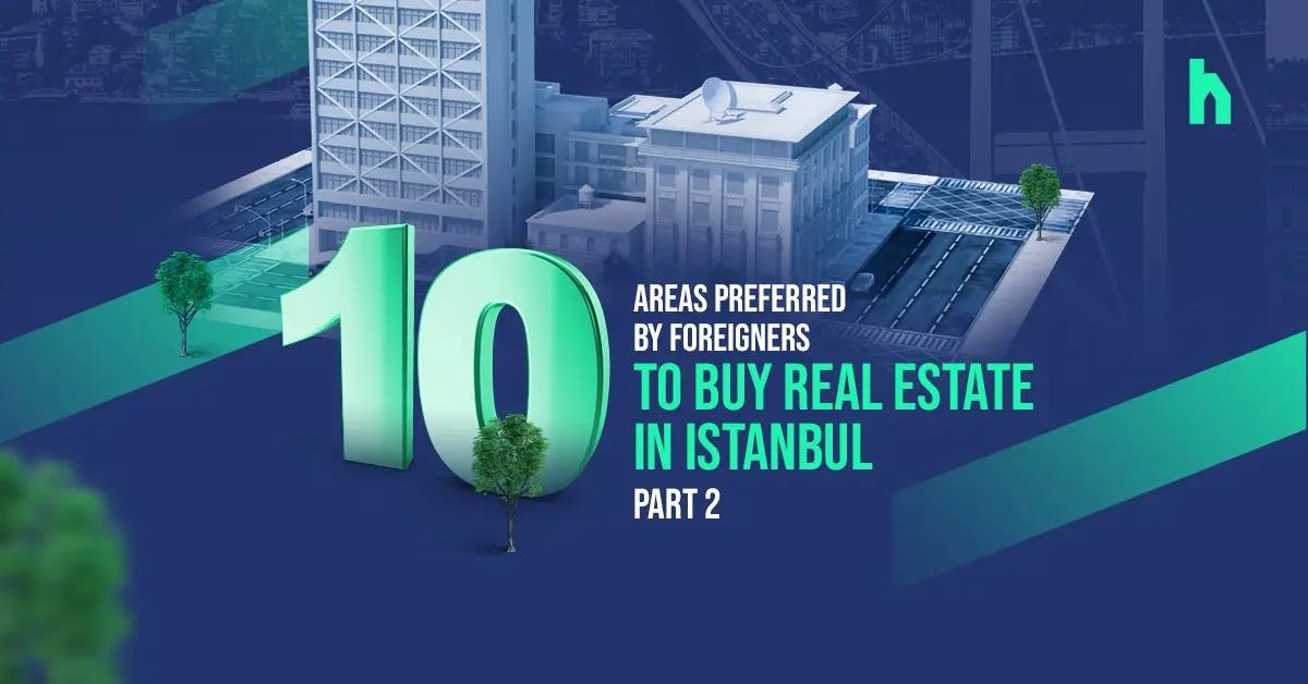 10 مناطقی که خارجی ها برای خرید ملک در استانبول ترجیح می دهند - قسمت دوم